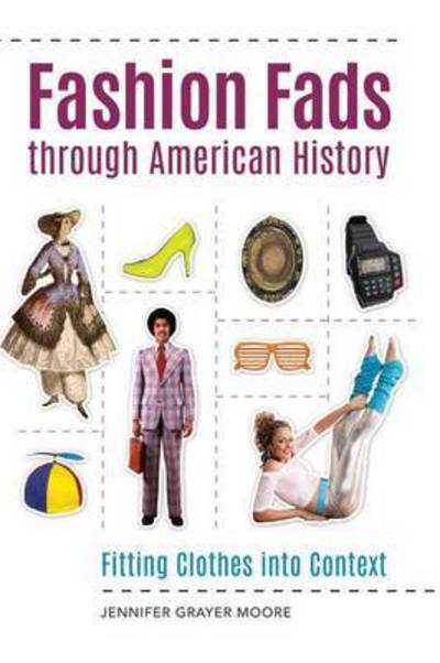 Cover for Jennifer Grayer Moore · Fashion Fads through American History: Fitting Clothes into Context (Hardcover Book) (2015)