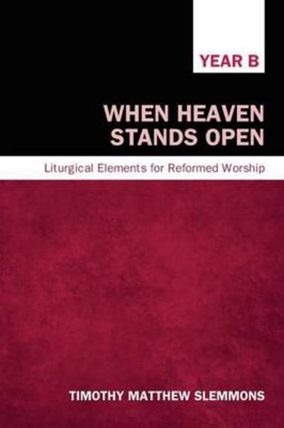 When Heaven Stands Open: Liturgical Elements for Reformed Worship, Year B - Timothy Matthew Slemmons - Boeken - Wipf & Stock Pub - 9781620320013 - 28 februari 2013
