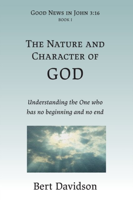 Cover for Bert Davidson · Nature and Character of God Understanding the One Who Has No Beginning and No End (Buch) (2020)