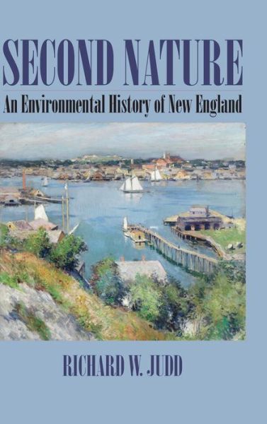 Cover for Richard W. Judd · Second Nature: An Environmental History of New England - Environmental History of the Northeast (Hardcover Book) (2014)