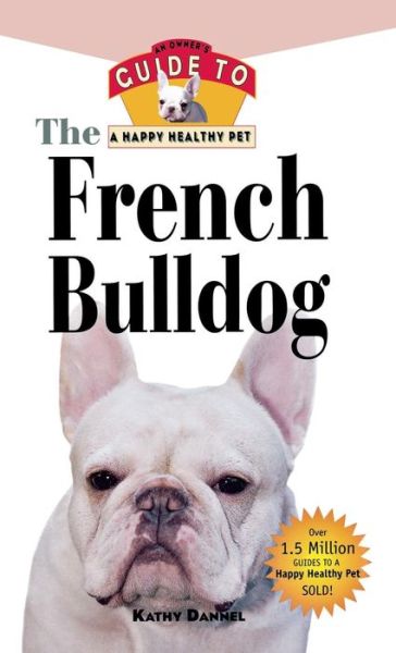 Cover for Kathy Dannel · The French Bulldog: an Owner's Guide to a Happy Healthy Pet (Hardcover Book) (2000)