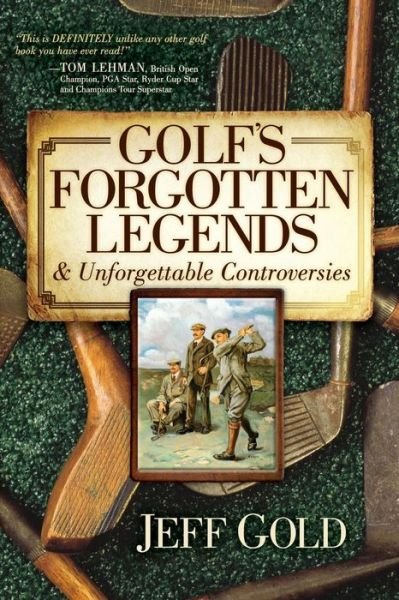 Cover for Jeff Gold · Golf's Forgotten Legends: &amp; Unforgettable Controversies (Paperback Book) (2015)