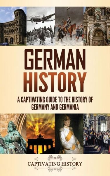 Cover for Captivating History · German History: A Captivating Guide to the History of Germany and Germania (Hardcover Book) (2021)