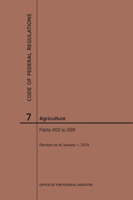 Cover for Nara · Code of Federal Regulations Title 7, Agriculture, Parts 400-699, 2019 - Code of Federal Regulations (Taschenbuch) [2019 edition] (2019)