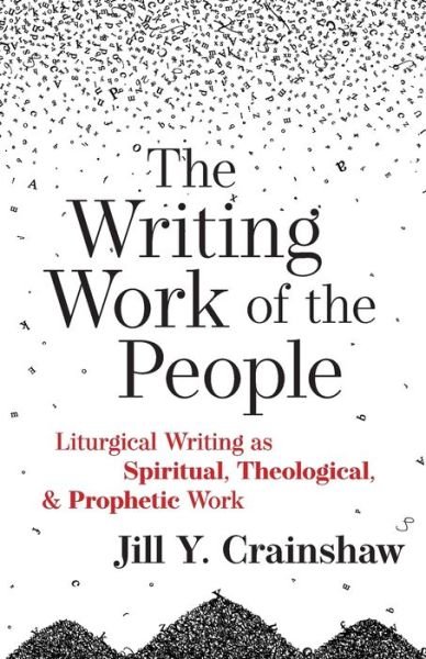 Cover for Jill Y. Crainshaw · The Writing Work of the People: Liturgical Writing as Spiritual, Theological, and Prophetic Work (Paperback Book) (2021)