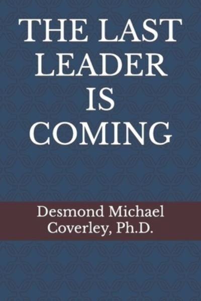 Cover for Coverley, Desmond Michael, PH D · The Last Leader Is Coming (Taschenbuch) (2019)