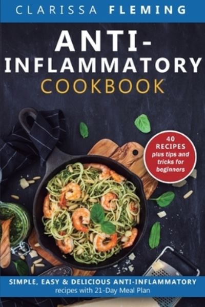 Cover for Clarissa Fleming · Anti-Inflammatory Cookbook: Simple, Easy &amp; Delicious Anti-Inflammatory Recipes with 21-Day Meal Plan (40 Recipes plus tips and tricks for beginners) (Paperback Book) (2020)