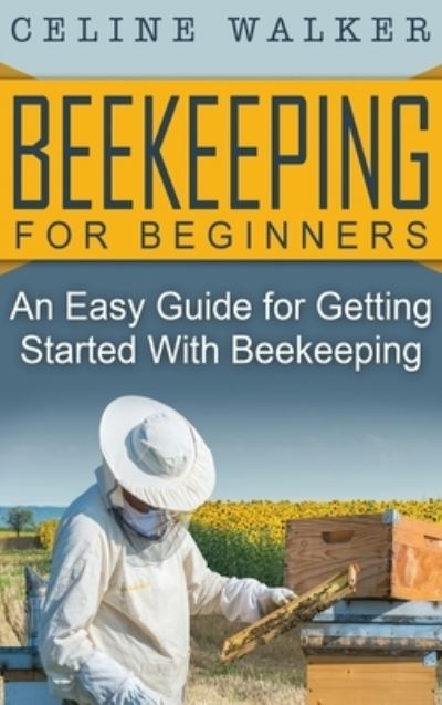 Cover for Celine Walker · Beekeeping for Beginners: An Easy Guide for Getting Started with Beekeeping (Hardcover Book) (2020)