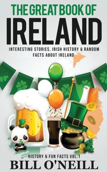 The Great Book of Ireland: Interesting Stories, Irish History & Random Facts About Ireland - History & Fun Facts - Bill O'Neill - Książki - Lak Publishing - 9781648450013 - 27 lutego 2020