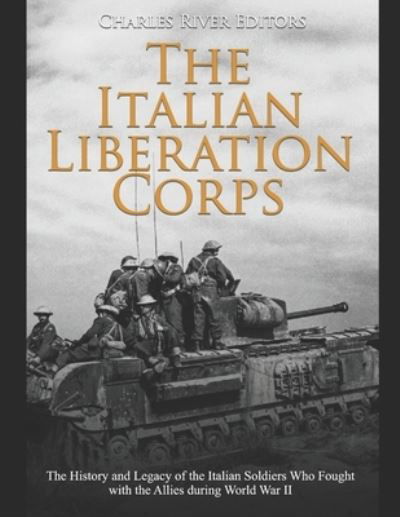 The Italian Liberation Corps - Charles River Editors - Books - Independently Published - 9781652307013 - December 28, 2019