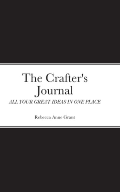 The Crafter's Journal - Rebecca Grant - Livres - Lulu Press - 9781678176013 - 26 janvier 2022