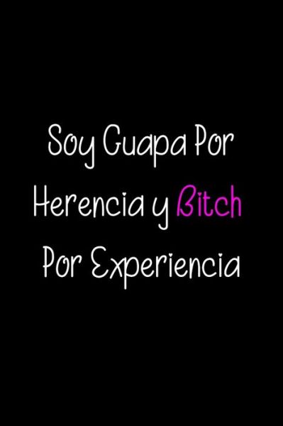 Cover for La Vieja Agria Publishing · Soy Guapa Por Herencia y Bitch por Experiencia (Paperback Book) (2019)