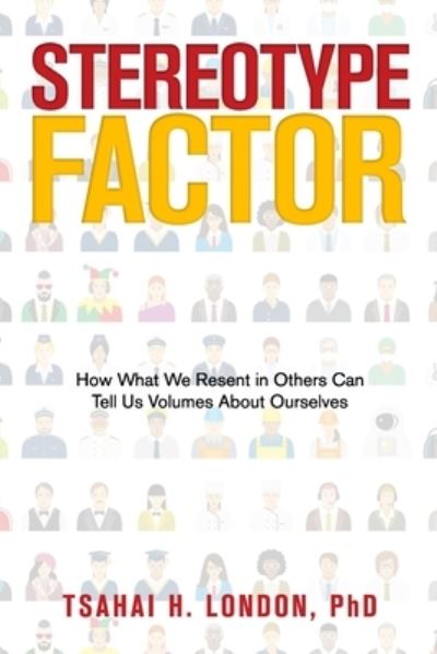 Cover for London, Tsahai H, PH D · Stereotype Factor: How What We Resent in Others Can Tell Us Volumes About Ourselves (Paperback Book) (2020)