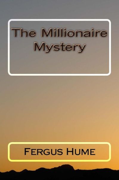 The Millionaire Mystery - Fergus Hume - Livres - Createspace Independent Publishing Platf - 9781718612013 - 2 mai 2018