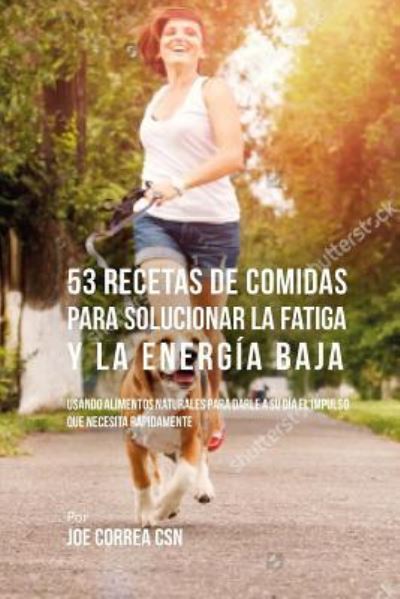 Cover for Joe Correa CSN · 53 Recetas De Comidas Para Solucionar La Fatiga y La Energia Baja (Paperback Book) (2018)