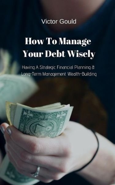 Cover for Victor Gould · How to Manage Your Debt Wisely (Paperback Bog) (2018)