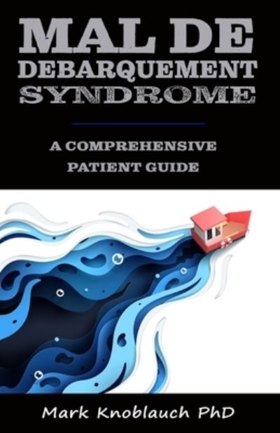 Cover for Mark Knoblauch PhD · Mal de Debarquement Syndrome : A Comprehensive Patient Guide (Paperback Book) (2019)