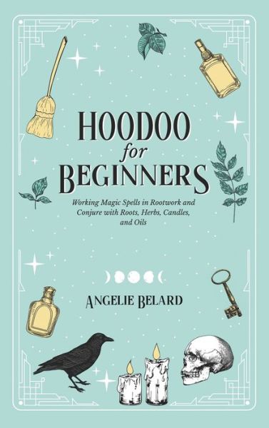 Cover for Angelie Belard · Hoodoo For Beginners: Working Magic Spells in Rootwork and Conjure with Roots, Herbs, Candles, and Oils (Hardcover Book) (2020)