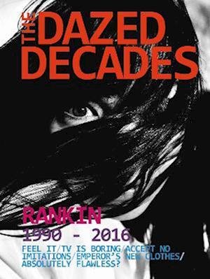 The Dazed Decades: Rankin: 1990-2016 - Rankin - Books - Rankin Photography - 9781739291013 - March 25, 2023
