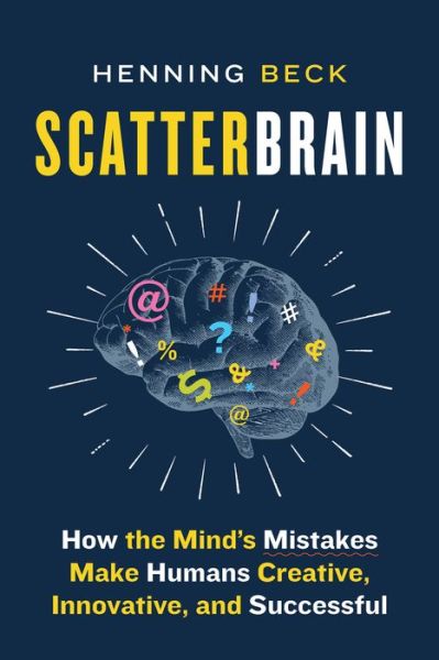 Cover for Henning Beck · Scatterbrain: How the Mind's Mistakes Make Humans Creative, Innovative, and Successful (Hardcover Book) (2019)