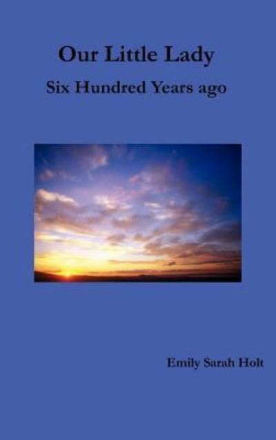 Our Little Lady - Six Hundred Years Ago - Emily Sarah Holt - Books - Benediction Classics - 9781781391013 - February 28, 2012