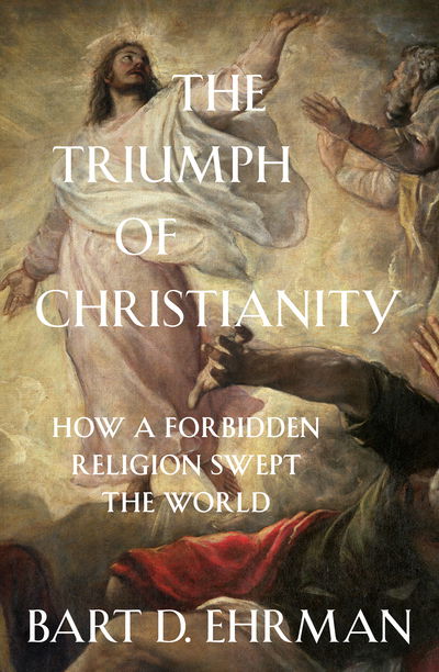 Cover for Bart D. Ehrman · Triumph of christianity - how a forbidden religion swept the world (Hardcover Book) (2018)