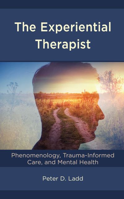 Cover for Peter D. Ladd · The Experiential Therapist: Phenomenology, Trauma-Informed Care, and Mental Health (Hardcover Book) (2020)