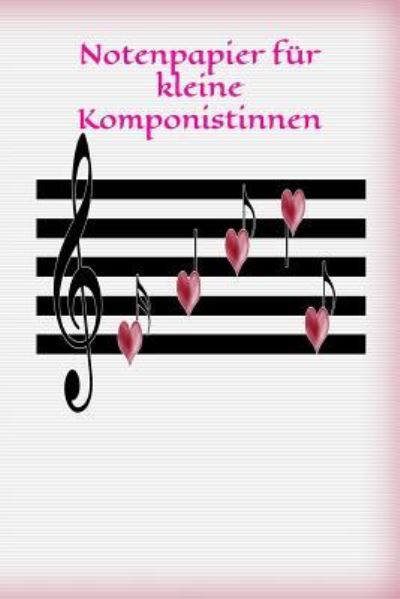 Cover for Claudia Burlager · Notenpapier für kleine Komponistinnen : Musik Noten Lied Liedtext komponieren liebevolles Design Liebe (Paperback Book) (2019)