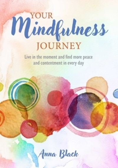 Cover for Anna Black · Your Mindfulness Journey: Live in the Moment and Find More Peace and Contentment Every Day (Hardcover Book) (2025)