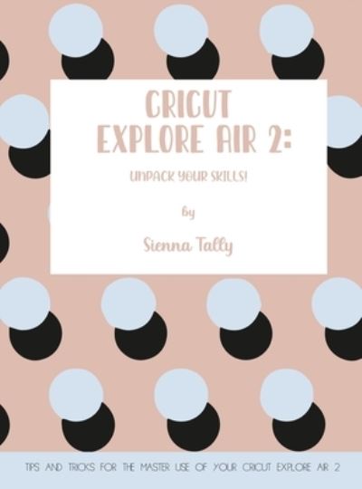 Cover for Sienna Tally · Cricut Explore Air 2 (Hardcover Book) (2021)