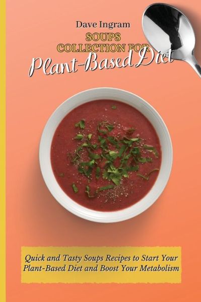 Cover for Dave Ingram · Soups Collection for Plant-Based Diet: Quick and Tasty Soups Recipes to Start Your Plant-Based Diet and Boost Your Metabolism (Paperback Book) (2021)