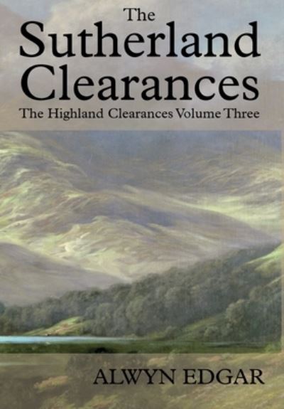 Cover for Alwyn Edgar · The Sutherland Clearances: The Highland Clearances Volume Three (Inbunden Bok) (2022)