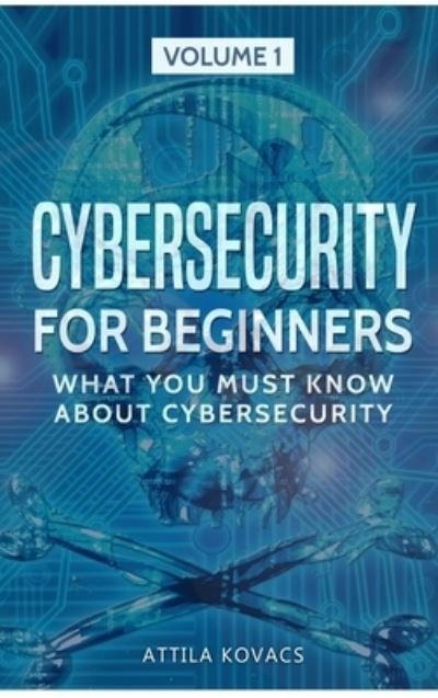 Cover for Attila Kovacs · Cybersecurity for Beginners: What You Must Know about Cybersecurity - What You Must Know about Cybersecurity (Hardcover bog) (2019)