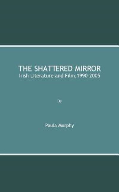 Cover for Paula Murphy · Shattered Mirror: Irish Literature and Film, 1990-2005 (Hardcover Book) (2008)