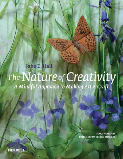 Cover for Jane E. Hall · The Nature of Creativity: A Mindful Approach to Making Art &amp; Craft (Hardcover Book) (2022)