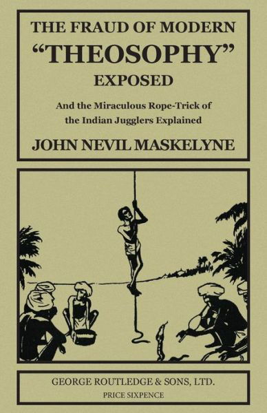 Cover for John Nevil Maskelyne · The Fraud of Modern &quot;Theosophy&quot; Exposed: and the Miraculous Rope-trick of the Indian Jugglers Explained (Paperback Book) [New edition] (2014)