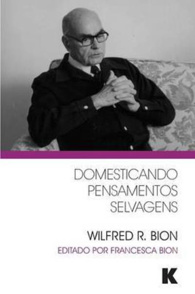 Domesticando Pensamentos Selvagens - Wilfred R Bion - Boeken - Karnac Books - 9781910445013 - 31 oktober 2015