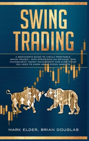 Cover for Mark Elder · Swing Trading: A Beginner's Guide to Highly Profitable Swing Trades - with Strategies on Options, Time Management, Money Management and Everything You Need to Know about Stock Markets (Hardcover Book) (2021)