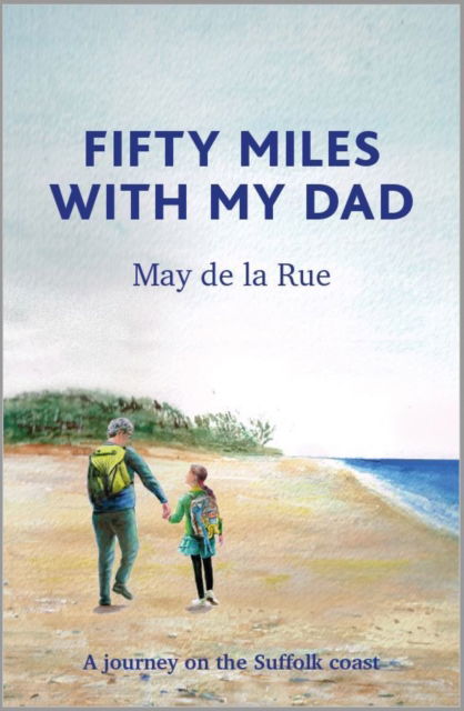 Cover for May De La Rue · Fifty Miles with my Dad: A journey on the Suffolk coast (Paperback Book) (2021)