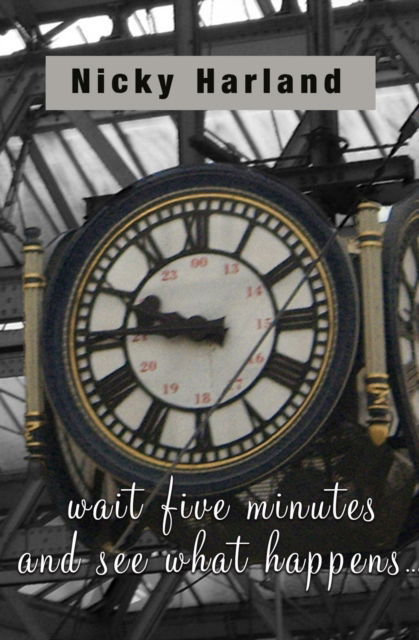 Wait five minutes and see what happens - Nicky Harland - Books - The Conrad Press - 9781917673013 - April 11, 2025