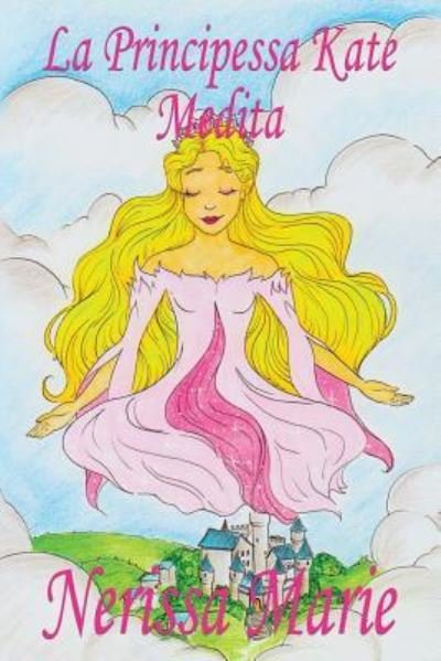 Cover for Nerissa Marie · La Principessa Kate Medita (Libro per Bambini sulla Meditazione di Consapevolezza, fiabe per bambini, storie per bambini, favole per bambini, libri bambini, libri Illustrati, fiabe, libri per bambini) (Paperback Bog) (2017)