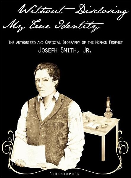 Cover for Christopher · Without Disclosing My True Identity-The Authorized and Official Biography of the Mormon Prophet, Joseph Smith, Jr. (Hardcover Book) (2012)