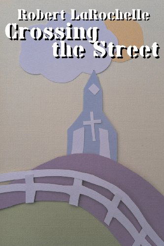 Cover for Robert R LaRochelle · Crossing the Street (Paperback Book) (2012)