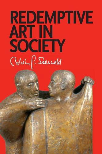 Redemptive Art in Society: Sundry Writings and Occasional Lectures - Calvin G. Seerveld - Books - Dordt College Press - 9781940567013 - March 10, 2014