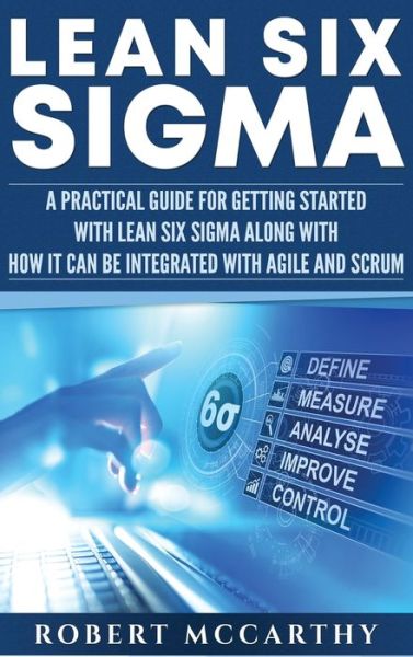 Cover for Robert McCarthy · Lean Six Sigma: A Practical Guide for Getting Started with Lean Six Sigma along with How It Can Be Integrated with Agile and Scrum (Hardcover Book) (2020)