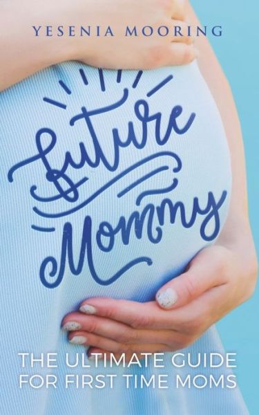 Cover for Yesenia Mooring · Future Mommy The Ultimate Guide For First Time Moms (Paperback Book) (2020)