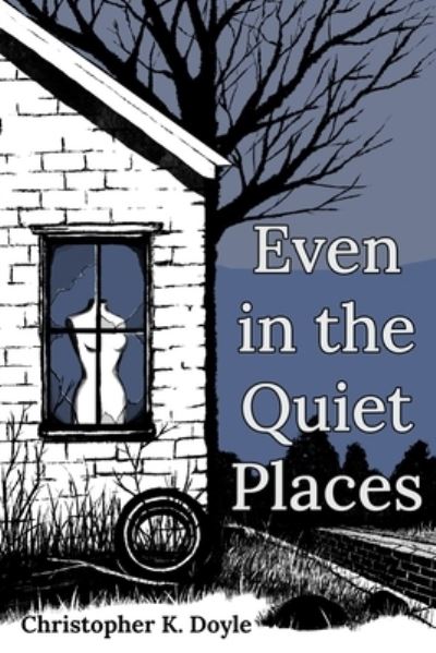 Even in the Quiet Places - Christopher K Doyle - Books - April Gloaming Publishing - 9781953932013 - March 23, 2021