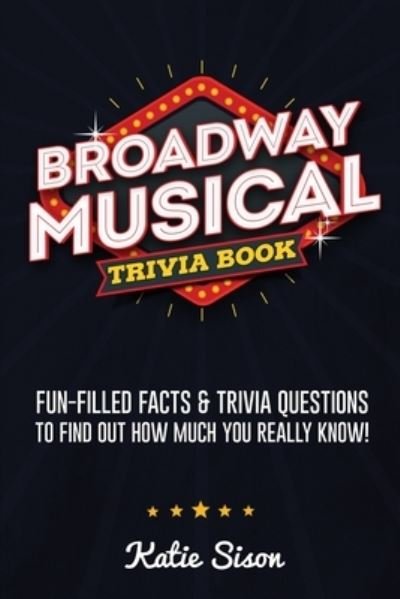 Cover for Katie Sison · Broadway Musical Trivia Book: Fun-Filled Facts &amp; Trivia Questions To Find Out How Much You Really Know! (Paperback Book) (2021)
