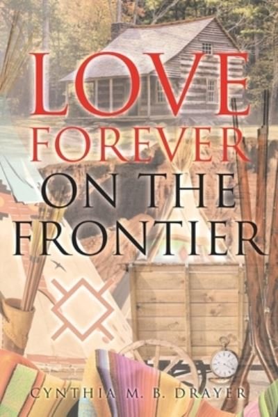 Cover for Cynthia M. B. Drayer · Love Forever on the Frontier (Book) (2023)