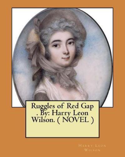 Ruggles of Red Gap . By - Harry Leon Wilson - Kirjat - Createspace Independent Publishing Platf - 9781974298013 - sunnuntai 6. elokuuta 2017